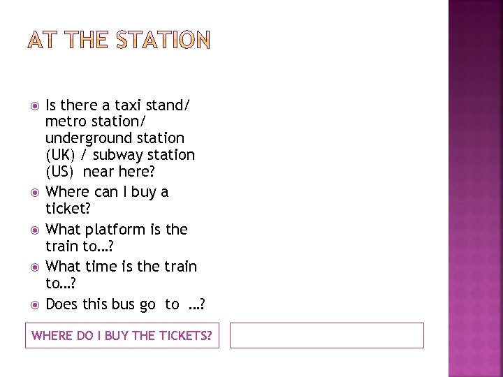  Is there a taxi stand/ metro station/ underground station (UK) / subway station