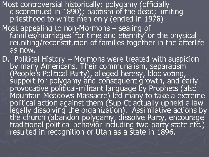 Most controversial historically: polygamy (officially discontinued in 1890); baptism of the dead; limiting priesthood