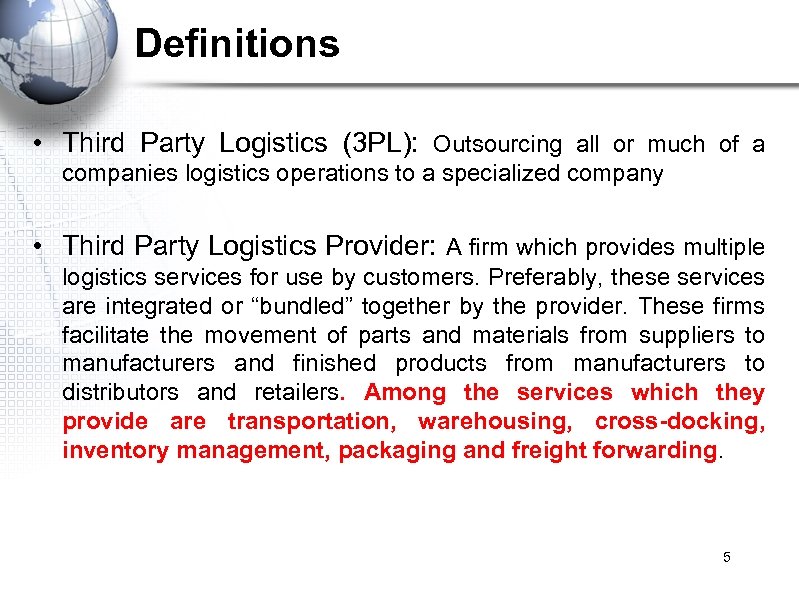 Definitions • Third Party Logistics (3 PL): Outsourcing all or much of a companies