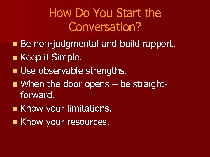How Do You Start the Conversation? n Be non-judgmental and build rapport. n Keep