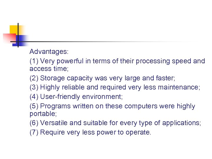 Advantages: (1) Very powerful in terms of their processing speed and access time; (2)