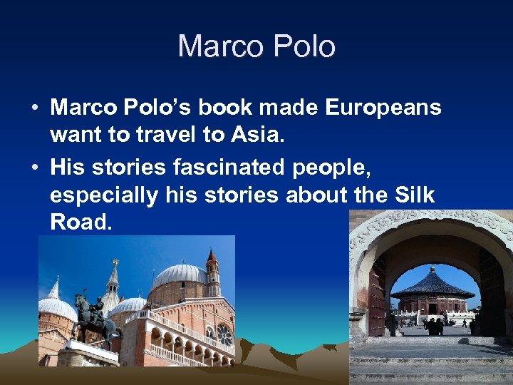 Marco Polo • Marco Polo’s book made Europeans want to travel to Asia. •