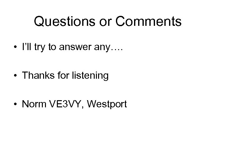 Questions or Comments • I’ll try to answer any…. • Thanks for listening •