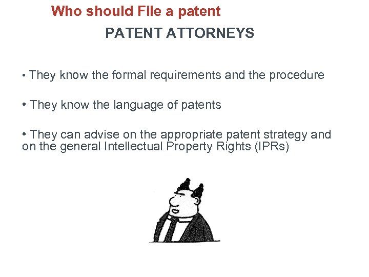 Who should File a patent PATENT ATTORNEYS • They know the formal requirements and
