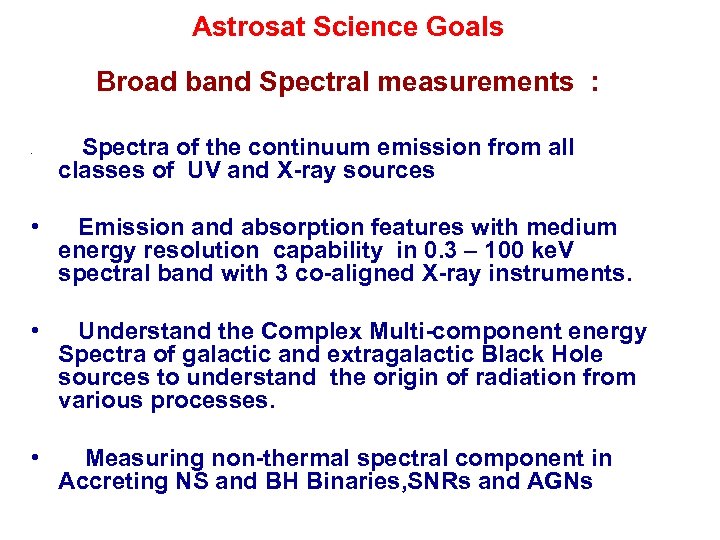 Astrosat Science Goals Broad band Spectral measurements : • Spectra of the continuum emission