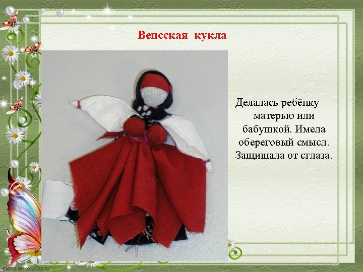 Вепсская кукла Делалась ребёнку матерью или бабушкой. Имела обереговый смысл. Защищала от сглаза. 