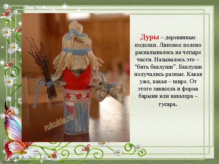 Дуры – деревянные поделки. Липовое полено раскалывалось на четыре части. Называлось это – “бить