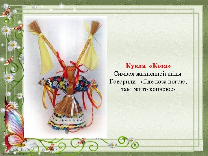 Кукла «Коза» Символ жизненной силы. Говорили : «Где коза ногою, там жито копною. »