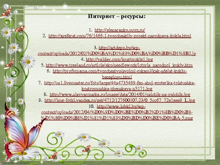 Интернет – ресурсы: 1. http: //elenaranko. ucoz. ru/ 2. http: //xreferat. com/76/1466 -1 -tvorcheskiiy-proekt-narodnaya-kukla.