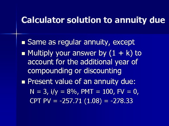 Calculator solution to annuity due n n n Same as regular annuity, except Multiply