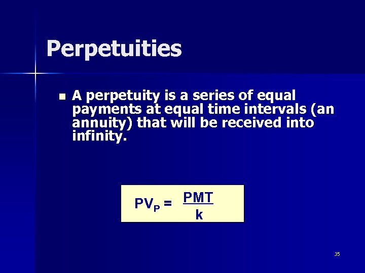 Perpetuities n A perpetuity is a series of equal payments at equal time intervals