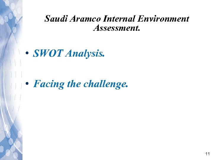 Saudi Aramco Internal Environment Assessment. • SWOT Analysis. • Facing the challenge. 11 