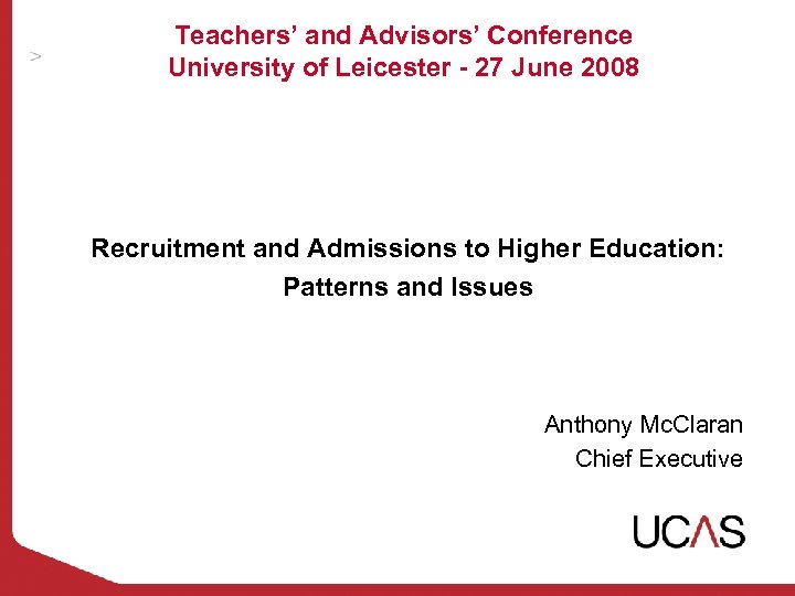 Teachers’ and Advisors’ Conference University of Leicester - 27 June 2008 Recruitment and Admissions