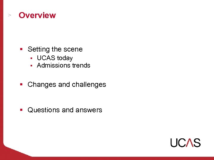 Overview § Setting the scene § § UCAS today Admissions trends § Changes and