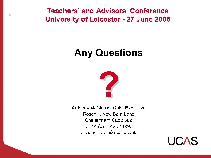Teachers’ and Advisors’ Conference University of Leicester - 27 June 2008 Any Questions ?