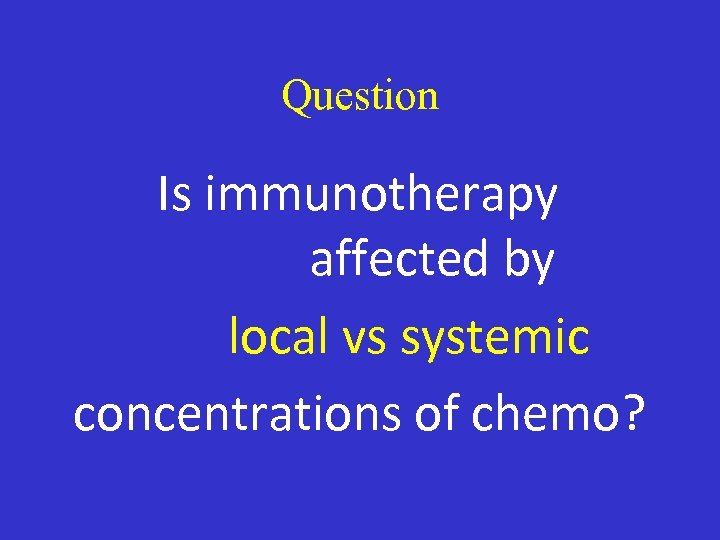 Question Is immunotherapy affected by local vs systemic concentrations of chemo? 