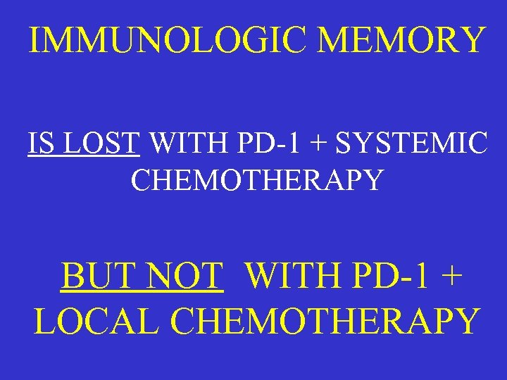IMMUNOLOGIC MEMORY IS LOST WITH PD-1 + SYSTEMIC CHEMOTHERAPY BUT NOT WITH PD-1 +
