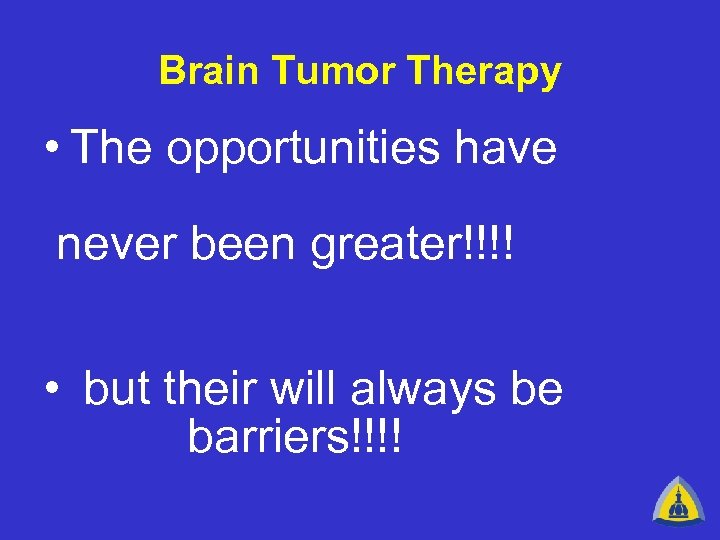 Brain Tumor Therapy • The opportunities have never been greater!!!! • but their will