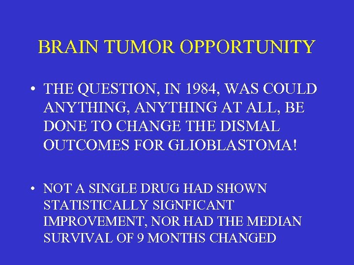 BRAIN TUMOR OPPORTUNITY • THE QUESTION, IN 1984, WAS COULD ANYTHING, ANYTHING AT ALL,
