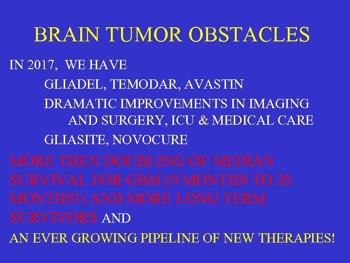 BRAIN TUMOR OBSTACLES IN 2017, WE HAVE GLIADEL, TEMODAR, AVASTIN DRAMATIC IMPROVEMENTS IN IMAGING