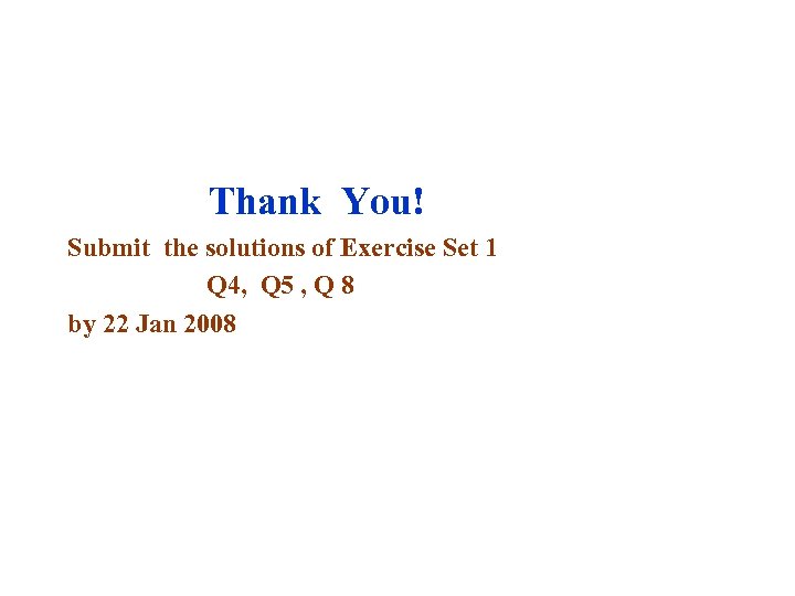  Thank You! Submit the solutions of Exercise Set 1 Q 4, Q 5