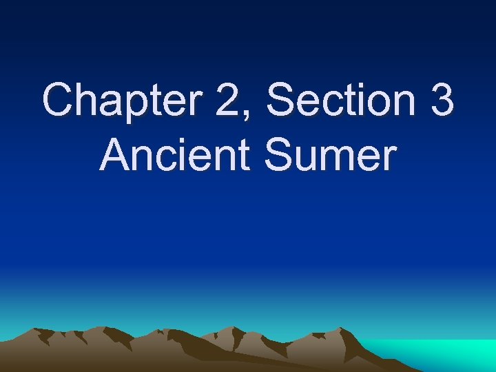 Chapter 2, Section 3 Ancient Sumer 