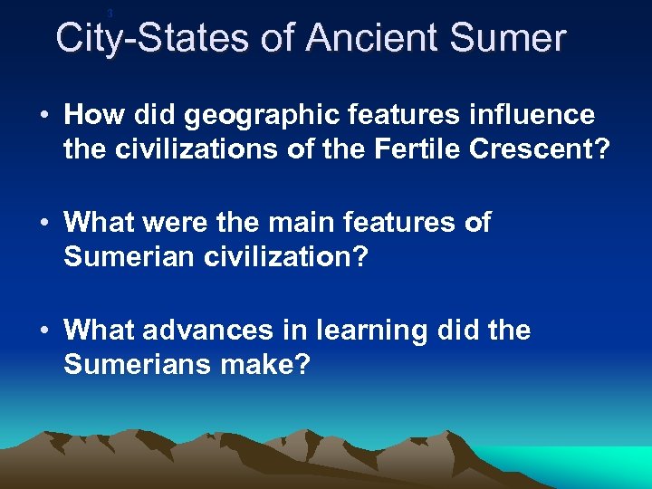 3 City-States of Ancient Sumer • How did geographic features influence the civilizations of
