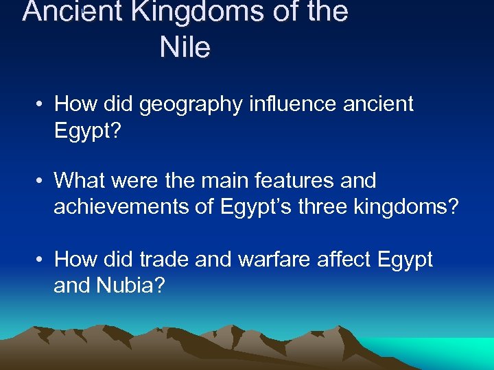 Ancient Kingdoms of the Nile 1 • How did geography influence ancient Egypt? •