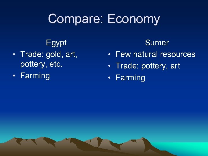 Compare: Economy Egypt • Trade: gold, art, pottery, etc. • Farming Sumer • Few