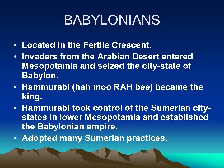 BABYLONIANS • Located in the Fertile Crescent. • Invaders from the Arabian Desert entered