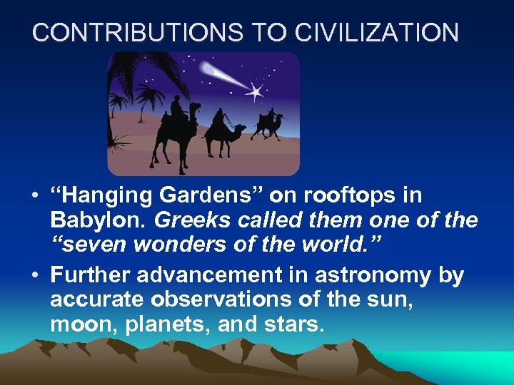 CONTRIBUTIONS TO CIVILIZATION • “Hanging Gardens” on rooftops in Babylon. Greeks called them one
