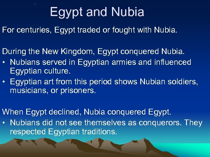 1 Egypt and Nubia For centuries, Egypt traded or fought with Nubia. During the