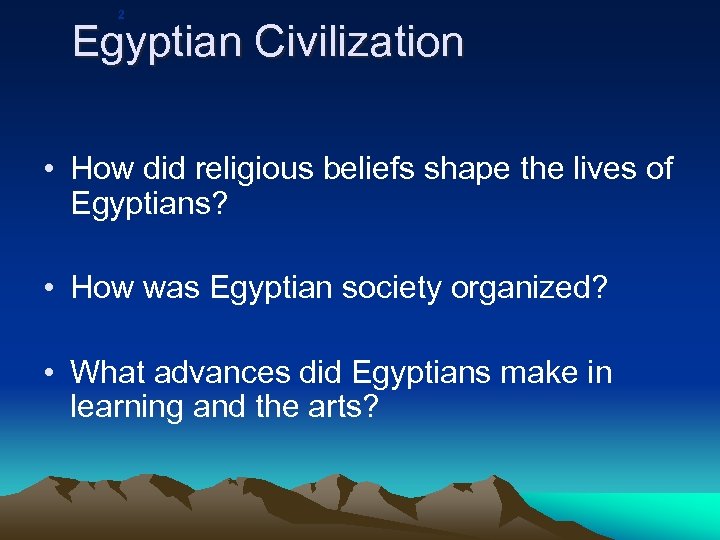 2 Egyptian Civilization • How did religious beliefs shape the lives of Egyptians? •