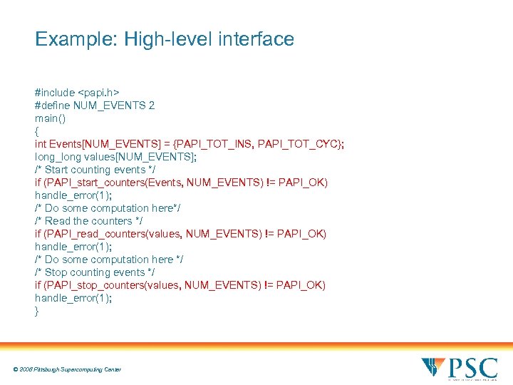 Example: High-level interface #include <papi. h> #define NUM_EVENTS 2 main() { int Events[NUM_EVENTS] =