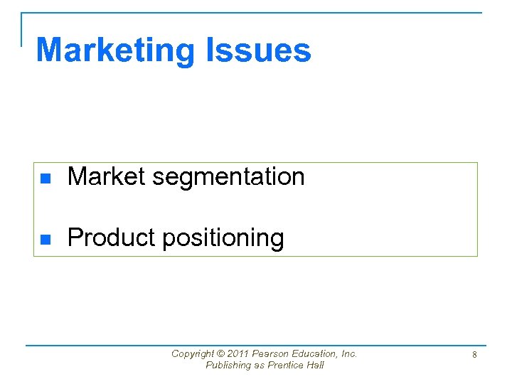 Marketing Issues n Market segmentation n Product positioning Copyright © 2011 Pearson Education, Inc.