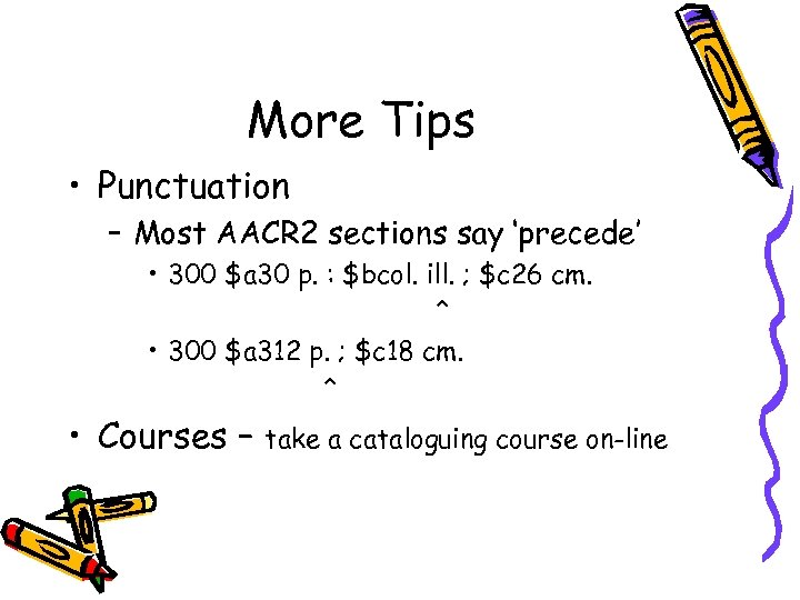 More Tips • Punctuation – Most AACR 2 sections say ‘precede’ • 300 $a