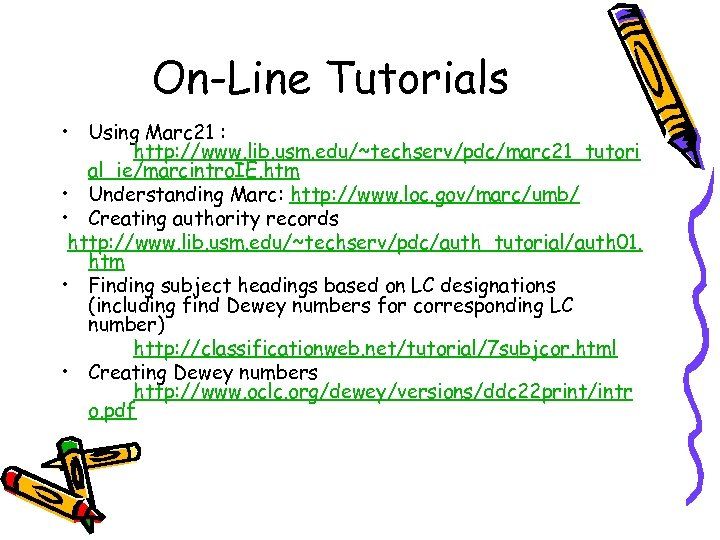 On-Line Tutorials • Using Marc 21 : http: //www. lib. usm. edu/~techserv/pdc/marc 21_tutori al_ie/marcintro.