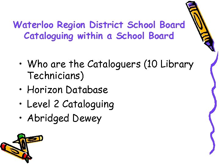 Waterloo Region District School Board Cataloguing within a School Board • Who are the