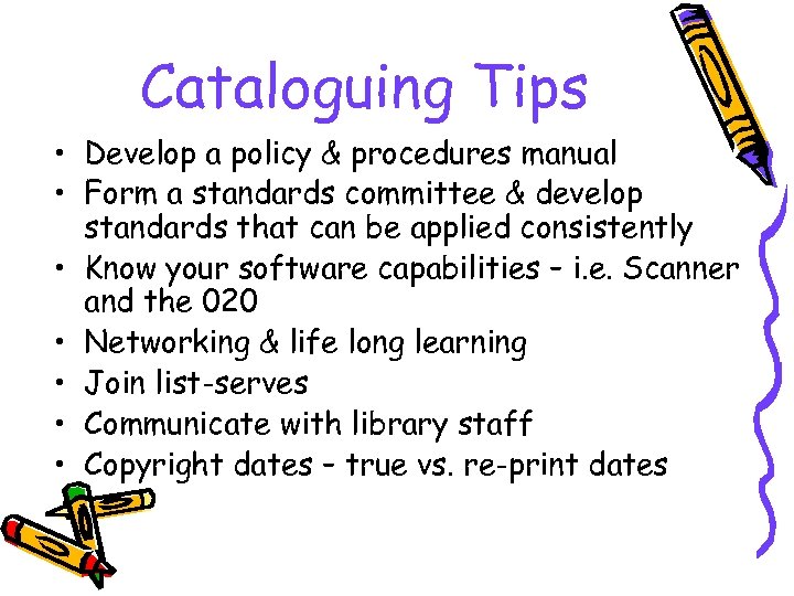 Cataloguing Tips • Develop a policy & procedures manual • Form a standards committee