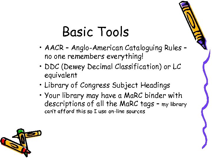 Basic Tools • AACR – Anglo-American Cataloguing Rules – no one remembers everything! •