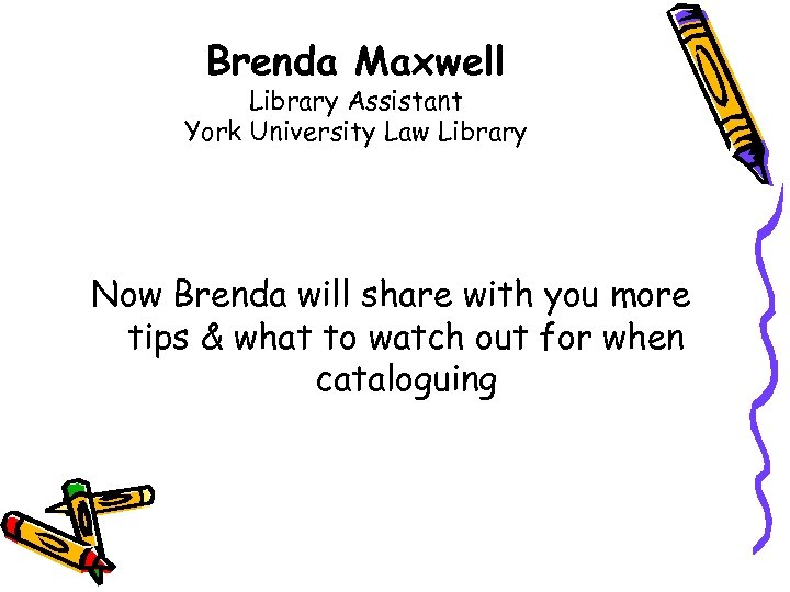 Brenda Maxwell Library Assistant York University Law Library Now Brenda will share with you