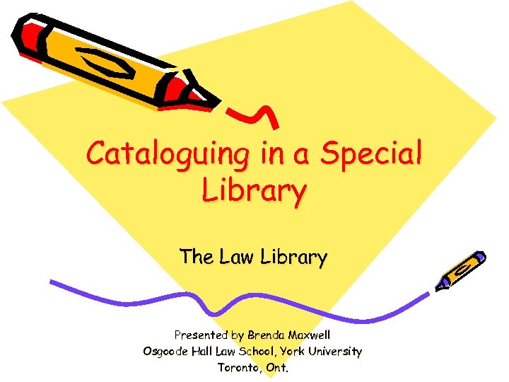 Cataloguing in a Special Library The Law Library Presented by Brenda Maxwell Osgoode Hall