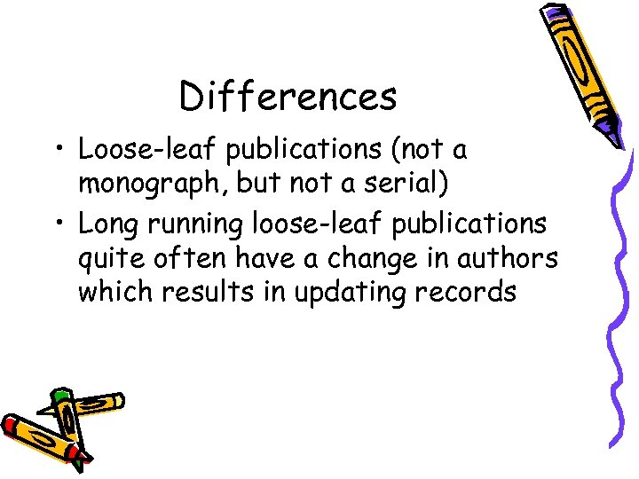 Differences • Loose-leaf publications (not a monograph, but not a serial) • Long running