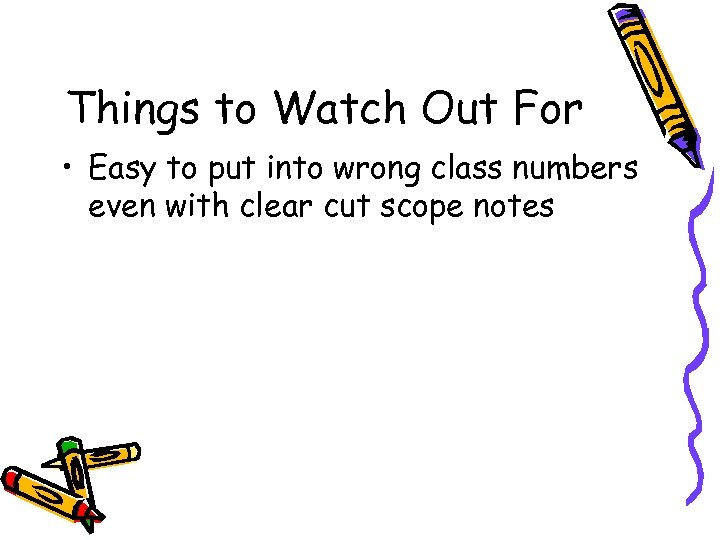 Things to Watch Out For • Easy to put into wrong class numbers even