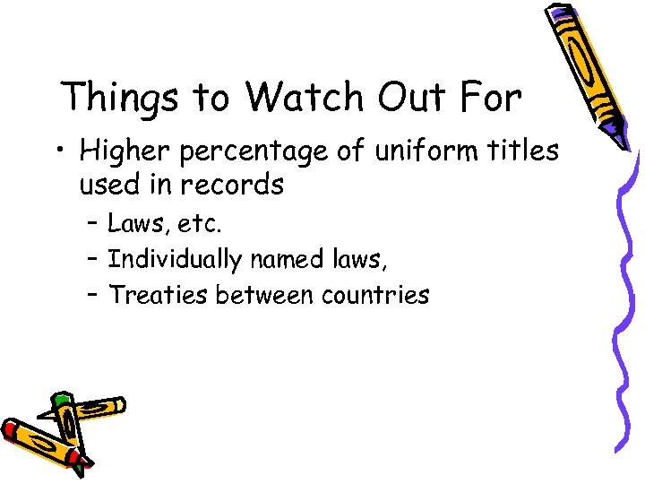 Things to Watch Out For • Higher percentage of uniform titles used in records