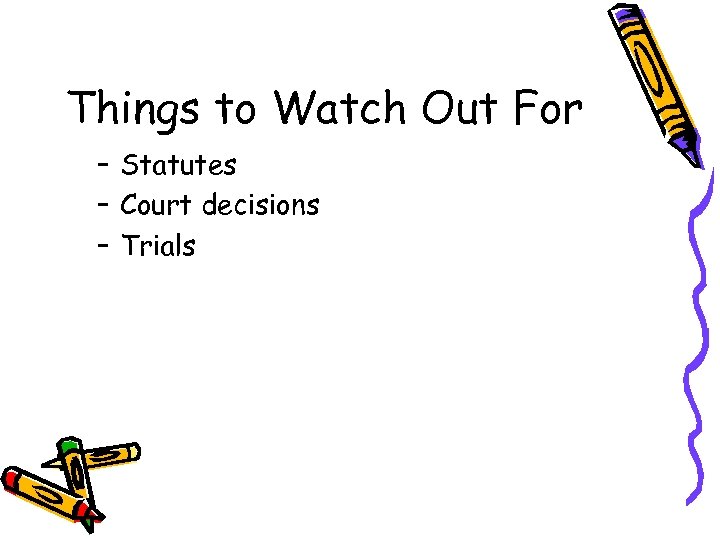 Things to Watch Out For – Statutes – Court decisions – Trials 