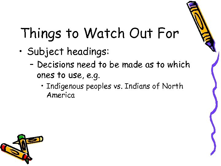 Things to Watch Out For • Subject headings: – Decisions need to be made