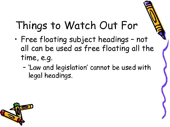 Things to Watch Out For • Free floating subject headings – not all can