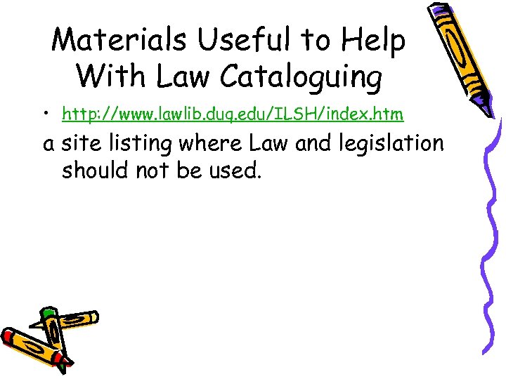 Materials Useful to Help With Law Cataloguing • http: //www. lawlib. duq. edu/ILSH/index. htm