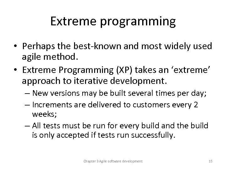 Extreme programming • Perhaps the best-known and most widely used agile method. • Extreme